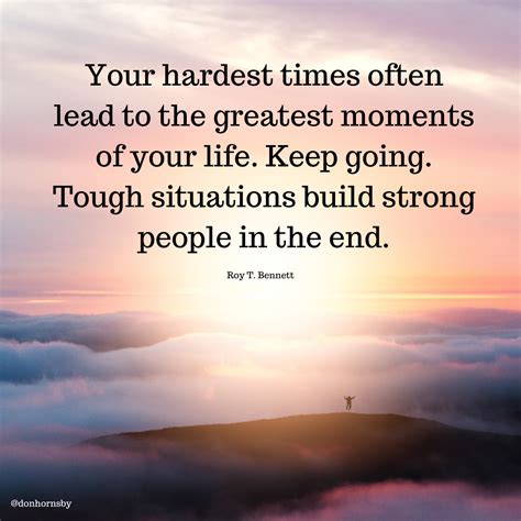 Your hardest times often lead to the greatest moments of your life ...