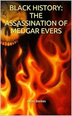 BLACK HISTORY: THE ASSASSINATION OF MEDGAR EVERS eBook : Bankes, James ...