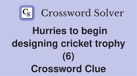 Hurries to begin designing cricket trophy (6) - Crossword Clue Answers ...