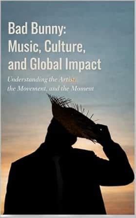 Bad Bunny: Music, Culture, and Global Impact: Understanding the Artist ...