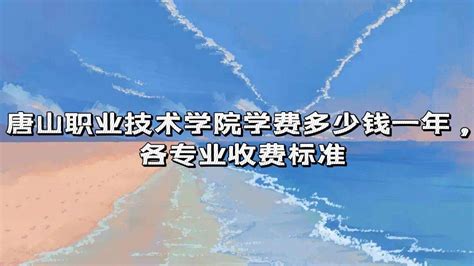 唐山职业技术学院学费2023年多少钱一年，各专业收费标准