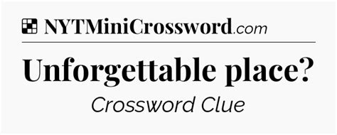 Unforgettable place NYT Crossword Clue