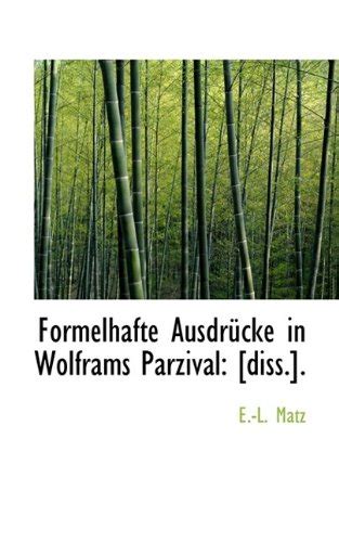 Formelhafte Ausdr Cke in Wolframs Parzival: [Diss.]. : Matz, E -L ...
