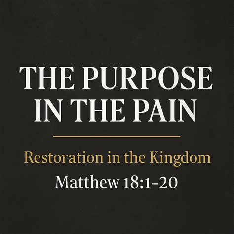 Matthew 18 :1-20 “The Purpose in the Pain : Restoration in the Kingdom ...
