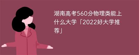 湖南高考560分物理类能上什么大学「2022好大学推荐」-新高考网