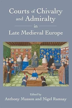 Courts of Chivalry and Admiralty in Late Medieval Europe : Musson ...