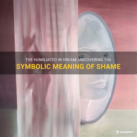 The Humiliated In Dream: Uncovering The Symbolic Meaning Of Shame ...