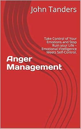 Anger Management: Take Control of Your Emotions and Stop Ruin your Life ...