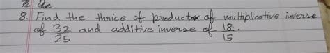 find the thrice of product of multiplicative inverse of 32 / 25 and ...
