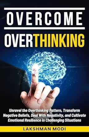 OVERCOME OVERTHINKING: Unravel the Overthinking Pattern, Transform ...