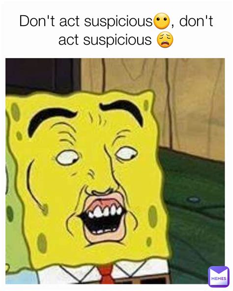 Don't act suspicious😶, don't act suspicious 😩 | @KobeDaDope | Memes
