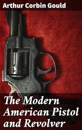 The Modern American Pistol and Revolver: A Comprehensive Guide to ...