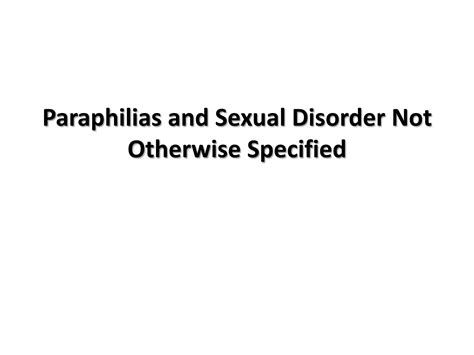 Paraphilias and sexual disorder not otherwise specified | PPTX