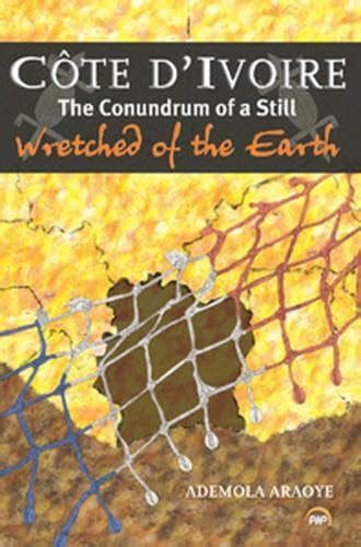 Buy Cote d'Ivoire: The Conundrum of a Still Wretched of the Earth Book ...