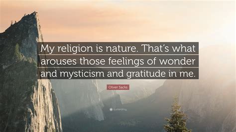 Oliver Sacks Quote: “My religion is nature. That’s what arouses those ...
