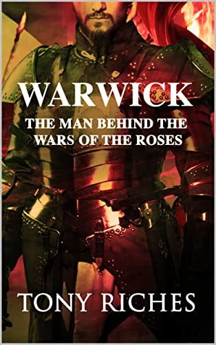 Warwick: The Man Behind The Wars of the Roses eBook : Riches, Tony ...