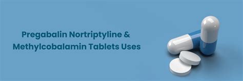 Pregabalin, Nortriptyline Methylcobalamin Tablets: Uses & Benefits