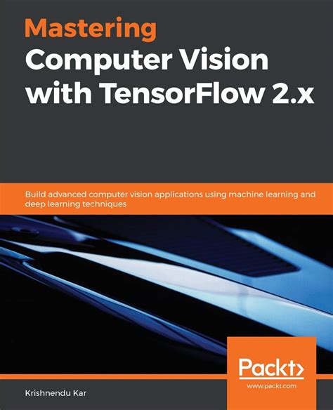 Buy Mastering Computer Vision with TensorFlow 2.x: Build advanced ...