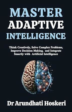 Master Adaptive Intelligence: Think Creatively, Solve Complex Problems ...