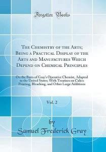 The Chemistry of the Arts; Being a Practical Display of the Arts and ...