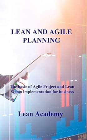 Buy Lean and Agile Planning: The basic of Agile Project and Lean Sigma ...