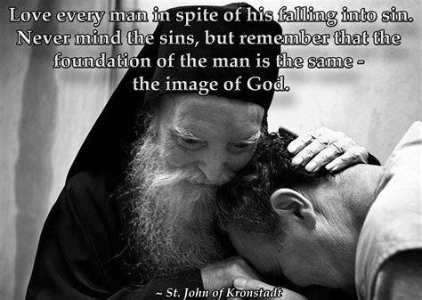 Love every man in spite of his falling into sin. Never mind the sins ...