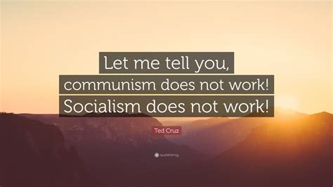 Ted Cruz Quote: “Let me tell you, communism does not work! Socialism ...