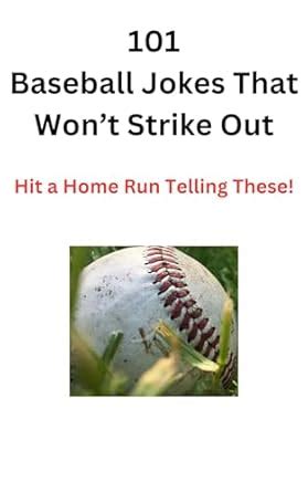 101 Baseball Jokes That Won't Strike Out: Hit a Home Run Telling These ...