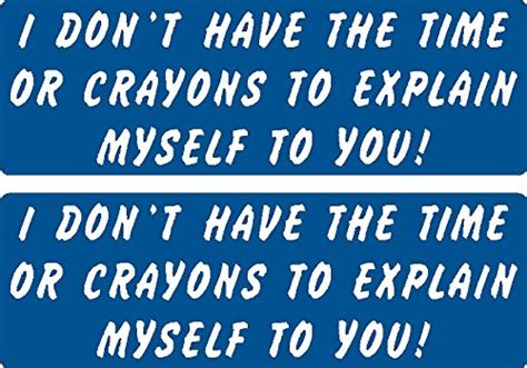 2 | i don't have the time or crayons to explain myself to you,I Make ...