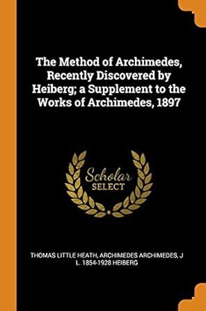 Buy The Method of Archimedes, Recently Discovered by Heiberg; A ...