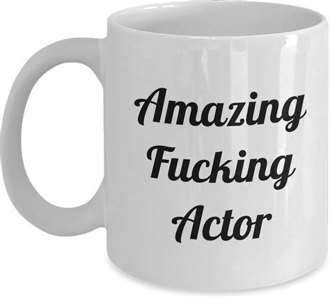 Amusing Funny Quotes Actor White Coffee Mug 11oz Capacity Birthday ...