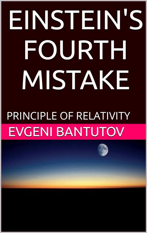EINSTEIN'S FOURTH MISTAKE: PRINCIPLE OF RELATIVITY (Einstein's mistakes ...