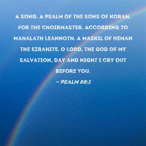 Psalm 88:1 A song. A Psalm of the sons of Korah. For the choirmaster ...