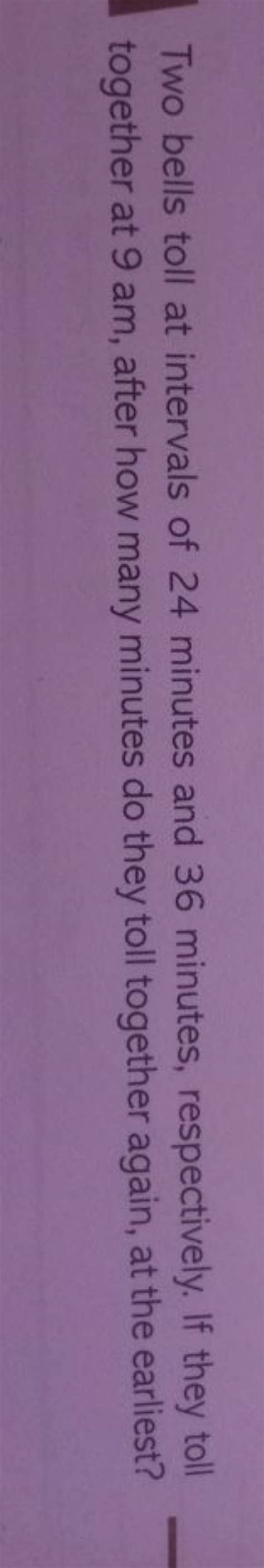 Two bells toll at intervals of 24 minutes and 36 minutes, respectively. I..
