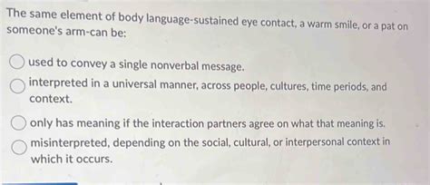 Solved: The same element of body language-sustained eye contact, a warm ...