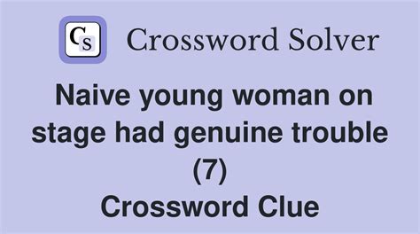 Naive young woman on stage had genuine trouble (7) - Crossword Clue ...