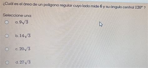Solved: ¿Cuál es el área de un polígono regular cuyo lado mide 6 y su ...
