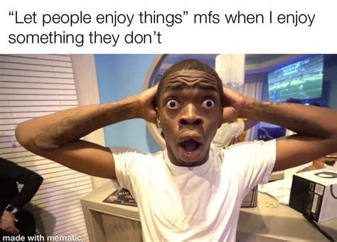 "Let people enjoy things." : r/memes