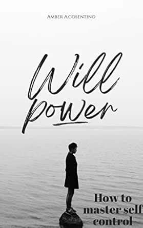 WILL POWER-HOW TO MASTER SELF CONTROL: Build better habits, and achieve ...