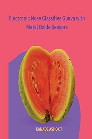 Electronic Nose Classifies Guava with Metal Oxide Sensors : T, Kanade ...