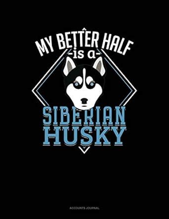 Buy My Better Half Is a Siberian Husky: Accounts Journal Book Online at ...