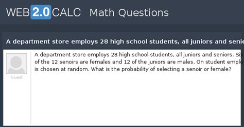 View question - A department store employs 28 high school students, all ...