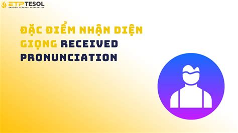 7 Điều Cần Biết Về Received Pronunciation - Đào Tạo Chứng Chỉ TESOL và ...
