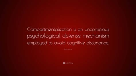 Zack Love Quote: “Compartmentalization is an unconscious psychological defense mechanism ...
