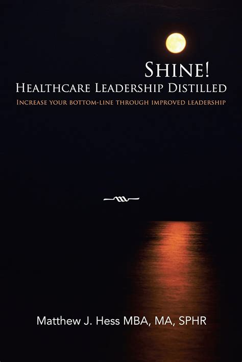 Shine! Healthcare Leadership Distilled: Increase Your Bottom-Line ...