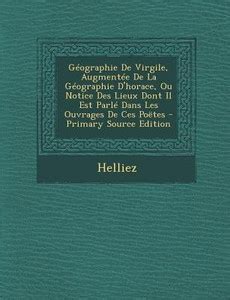 Geographie de Virgile, Augmentee de La Geographie D'Horace, Ou Notice ...