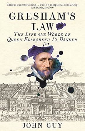 GRESHAM'S LAW: The Life and World of Queen Elizabeth I's Banker : Guy ...