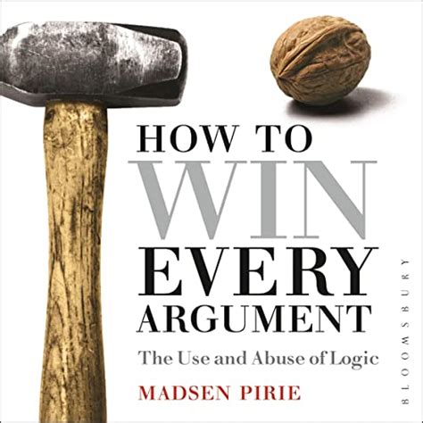 How to Win Every Argument (2nd Edition): The Use and Abuse of Logic ...
