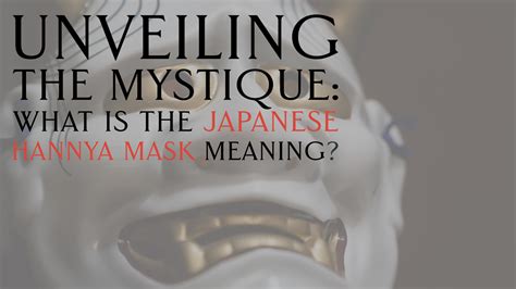 Unveiling the Mystique: What is the Japanese hannya mask meaning ...