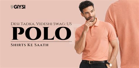 Desi Tadka, Videshi Swag: US Polo Shirts Ke Saath – GIYSI